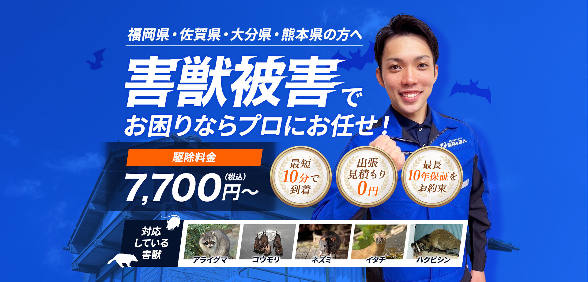 福岡県・佐賀県・大分県・熊本県の方へ 害獣被害でお困りならプロにお任せ！ 駆除料金7,700円～（税込） 【対応している害獣】ネズミ・イタチ・ハクビシン・タヌキ・アナグマ・アライグマ・コウモリ・テン