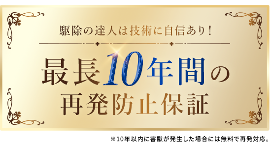 駆除の達人は技術にも自信あり！最長10年間の再発防止保証