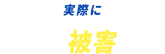 実際にこんな被害が…
